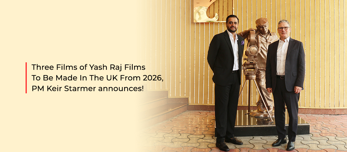 Three Films of Yash Raj Films To Be Made In The UK From 2026, PM Keir Starmer announces!
